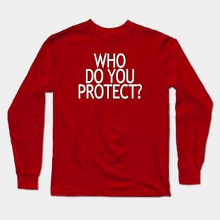 Who Do You Protect Long Sleeve T-Shirt